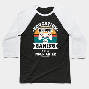 Education Is Important But Gaming Is Importanter - Funny Gamer Design Baseball T-Shirt